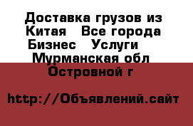 Доставка грузов из Китая - Все города Бизнес » Услуги   . Мурманская обл.,Островной г.